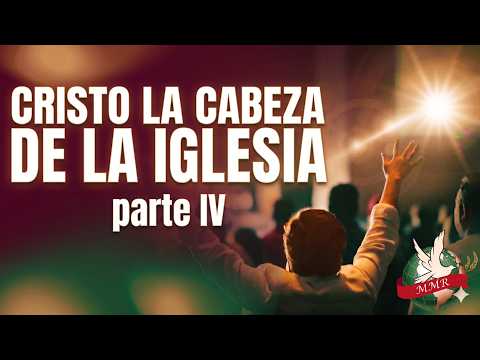 Cristo la cabeza de la iglesia - Parte IV